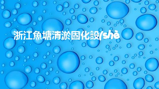 浙江魚塘清淤固化設(shè)備高效清淤技術(shù)助力水域生態(tài)重生！